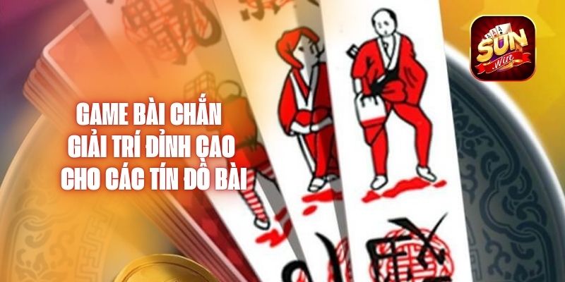 Game Bài Chắn – Giải Trí Đỉnh Cao Cho Các Tín Đồ Bài